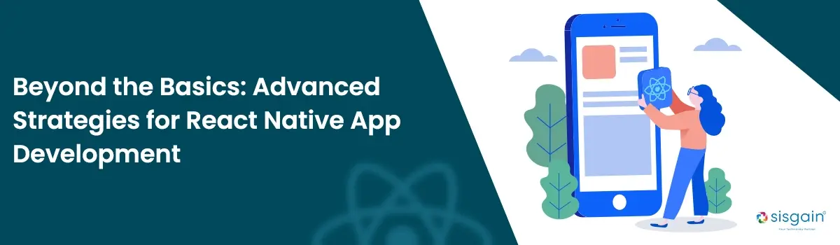 Advanced Strategies for React Native App Development